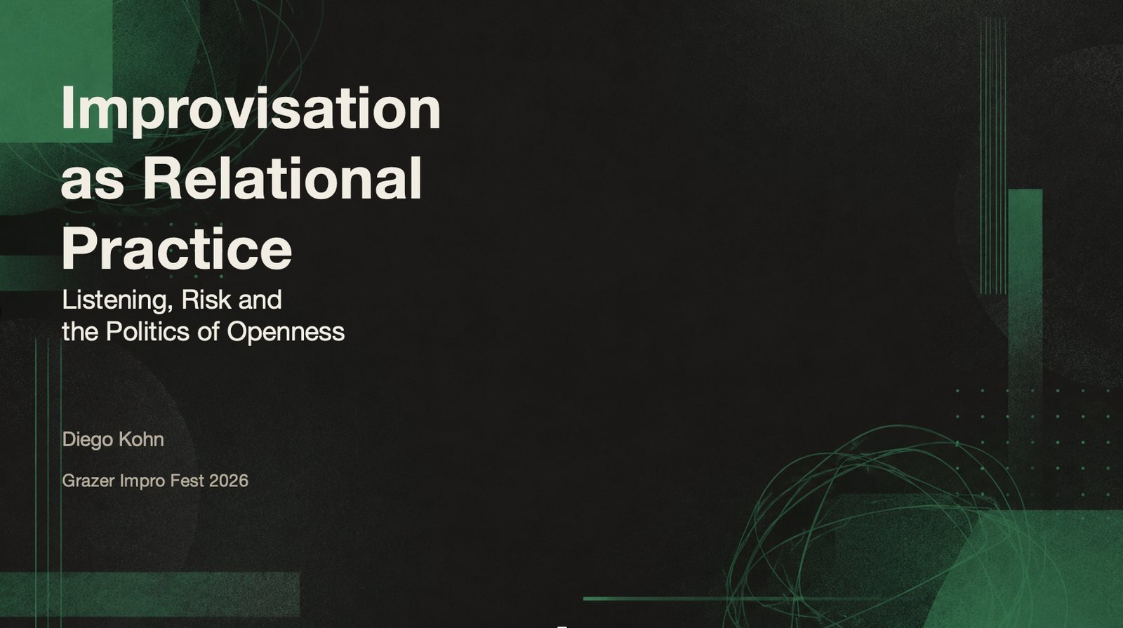 Title slide: Improvisation as Relational Practice. Listening, Risk and the Politics of Openness. Diego Kohn, Grazer Impro Fest 2026